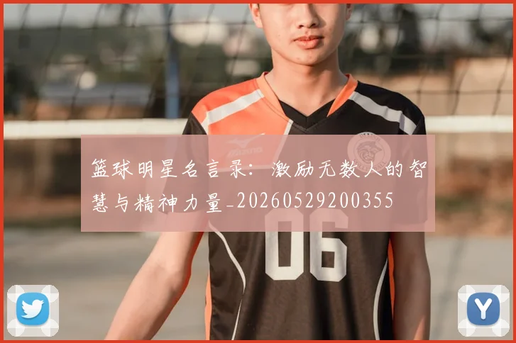 篮球明星名言录：激励无数人的智慧与精神力量_20260529200355